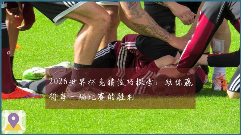 2026世界杯竞猜技巧探索，助你赢得每一场比赛的胜利