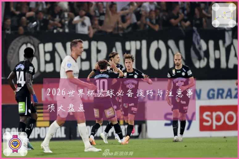 2026世界杯买球必备技巧与注意事项大盘点