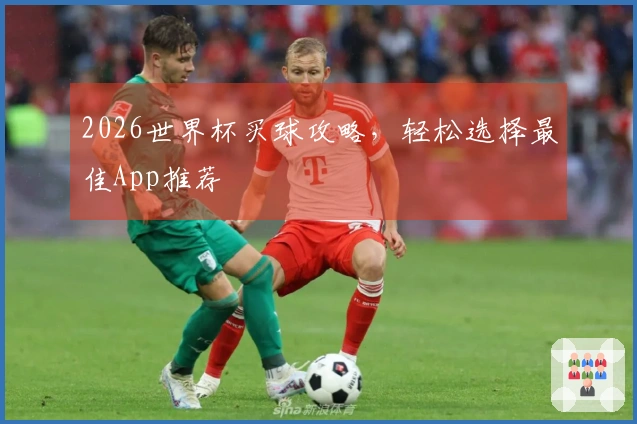 2026世界杯买球攻略，轻松选择最佳App推荐